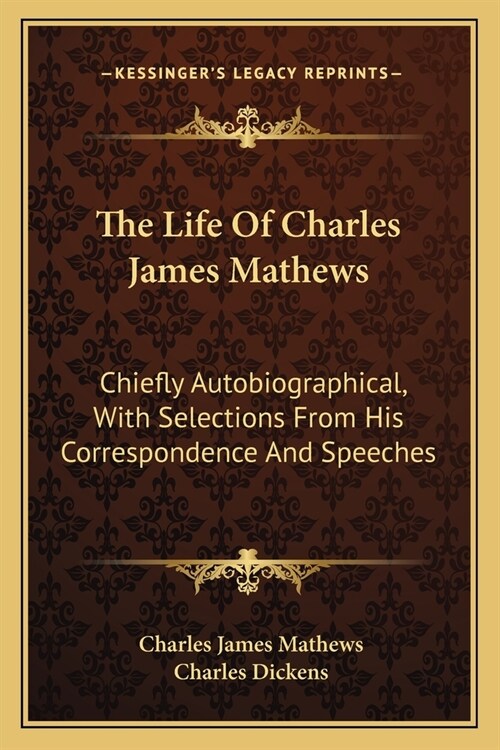 The Life Of Charles James Mathews: Chiefly Autobiographical, With Selections From His Correspondence And Speeches (Paperback)