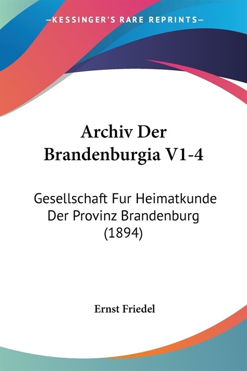 Archiv Der Brandenburgia V1-4: Gesellschaft Fur Heimatkunde Der Provinz Brandenburg (1894) (Paperback)