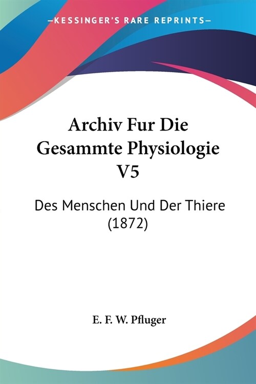 Archiv Fur Die Gesammte Physiologie V5: Des Menschen Und Der Thiere (1872) (Paperback)