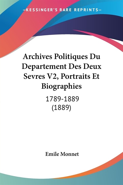 Archives Politiques Du Departement Des Deux Sevres V2, Portraits Et Biographies: 1789-1889 (1889) (Paperback)