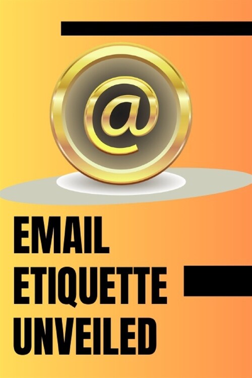 Email Etiquette Unveiled: Professional Email Writing Made Easy (Paperback)
