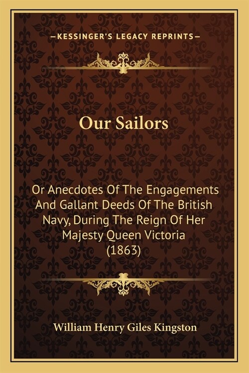 Our Sailors: Or Anecdotes Of The Engagements And Gallant Deeds Of The British Navy, During The Reign Of Her Majesty Queen Victoria (Paperback)