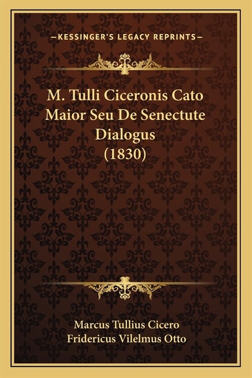 M. Tulli Ciceronis Cato Maior Seu De Senectute Dialogus (1830) (Paperback)