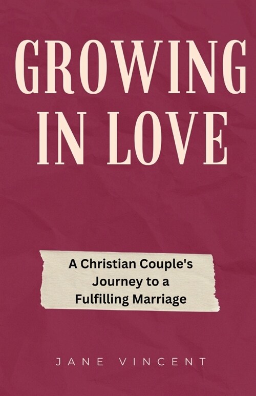 Growing In Love: A Christian Couples Journey to a Fulfilling Marriage (Paperback)