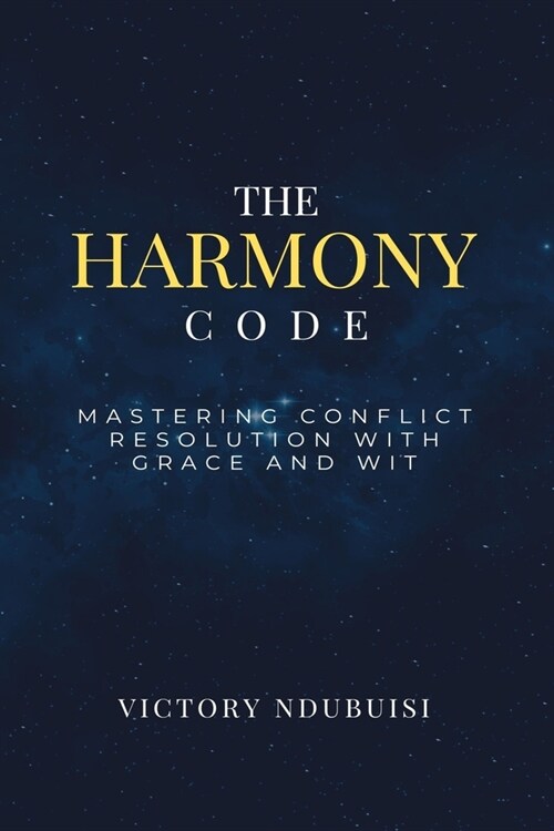 The Harmony Code: Mastering Conflict Resolution With Grace and Wit (Paperback)