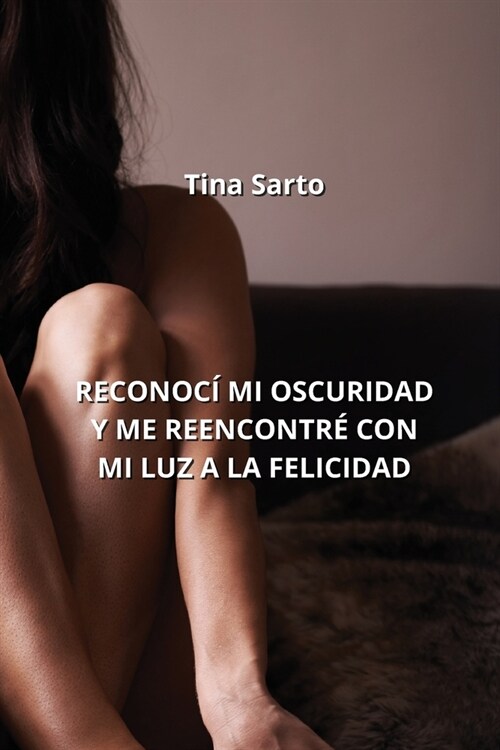 Reconoc?Mi Oscuridad Y Me Reencontr?Con Mi Luz a la Felicidad (Paperback)