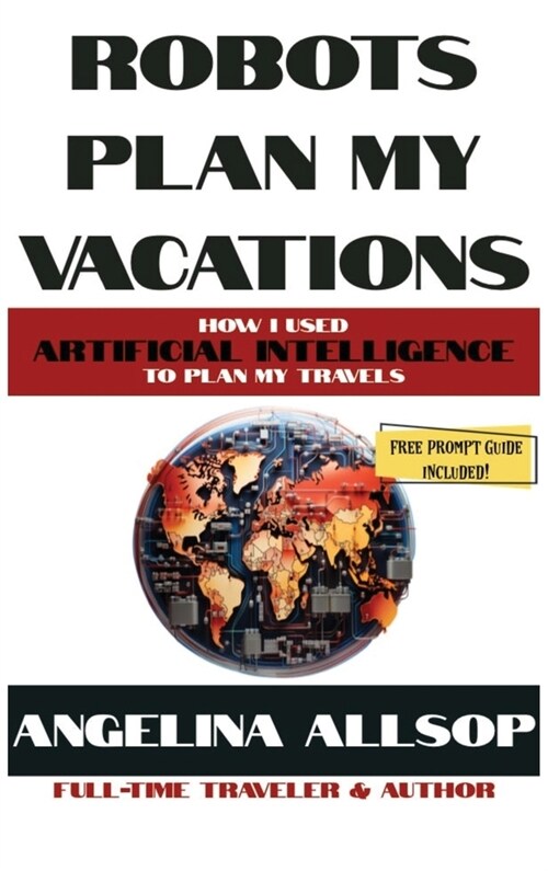 Robots Plan my Vacations: How I Used Artificial Intelligence to Plan My Travels (Hardcover)