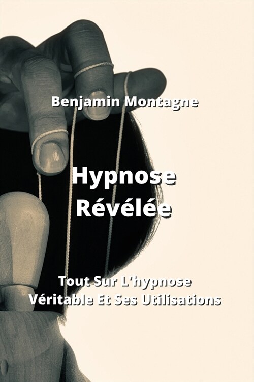 Hypnose R???: Tout Sur Lhypnose V?itable Et Ses Utilisations (Paperback)