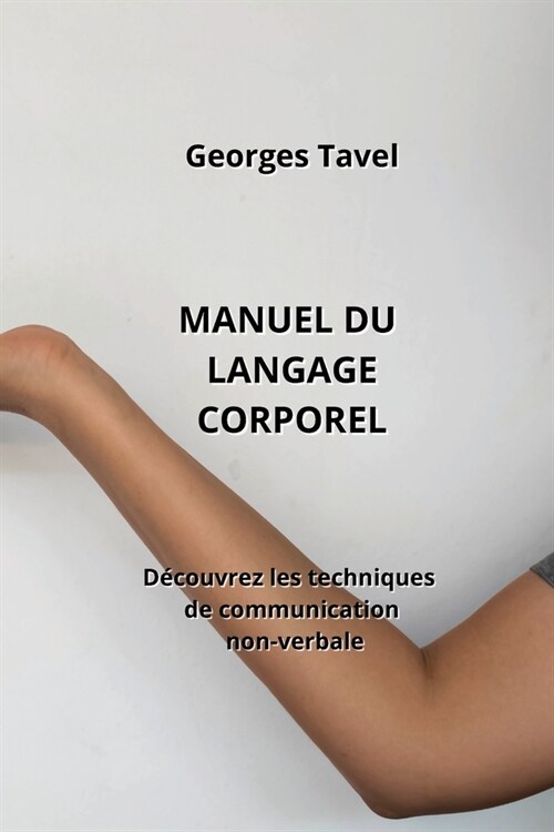 Manuel Du Langage Corporel: D?ouvrez les techniques de communication non-verbale (Paperback)
