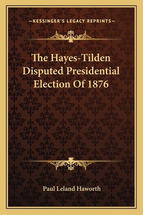 The Hayes-Tilden Disputed Presidential Election Of 1876 (Paperback)