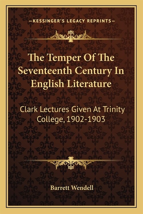 The Temper Of The Seventeenth Century In English Literature: Clark Lectures Given At Trinity College, 1902-1903 (Paperback)