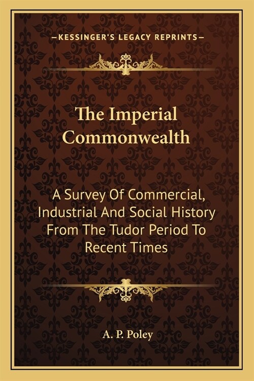 The Imperial Commonwealth: A Survey Of Commercial, Industrial And Social History From The Tudor Period To Recent Times (Paperback)