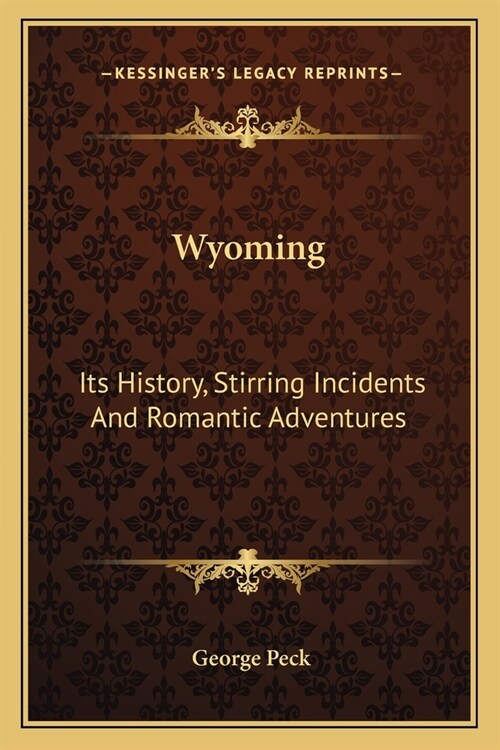 Wyoming: Its History, Stirring Incidents And Romantic Adventures (Paperback)