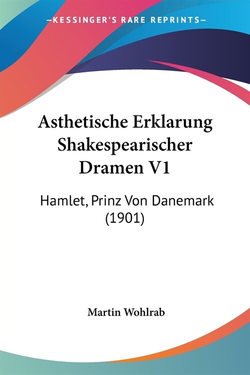 Asthetische Erklarung Shakespearischer Dramen V1: Hamlet, Prinz Von Danemark (1901) (Paperback)