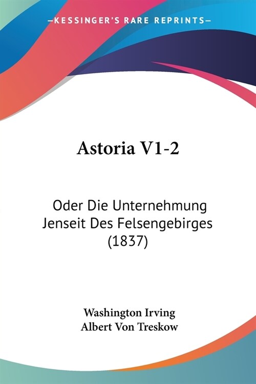Astoria V1-2: Oder Die Unternehmung Jenseit Des Felsengebirges (1837) (Paperback)