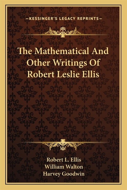 The Mathematical And Other Writings Of Robert Leslie Ellis (Paperback)