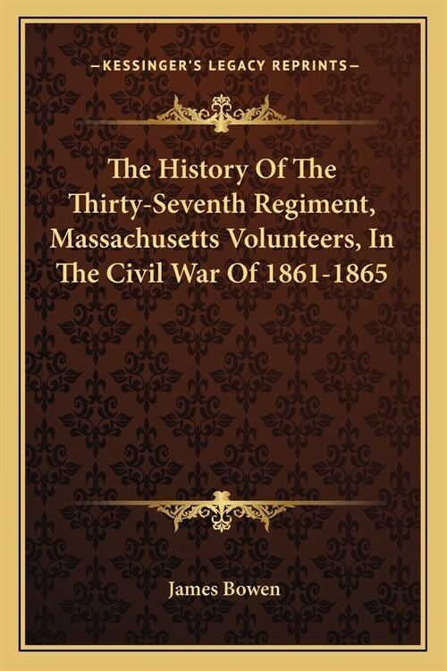 The History Of The Thirty-Seventh Regiment, Massachusetts Volunteers, In The Civil War Of 1861-1865 (Paperback)