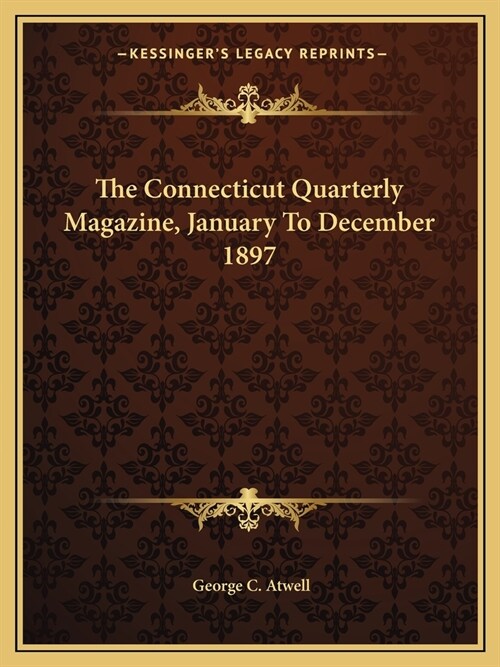 The Connecticut Quarterly Magazine, January To December 1897 (Paperback)