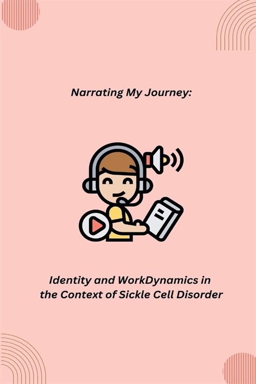 Narrating My Journey: Identity and Work Dynamics in the Context of Sickle Cell Disorder (Paperback)