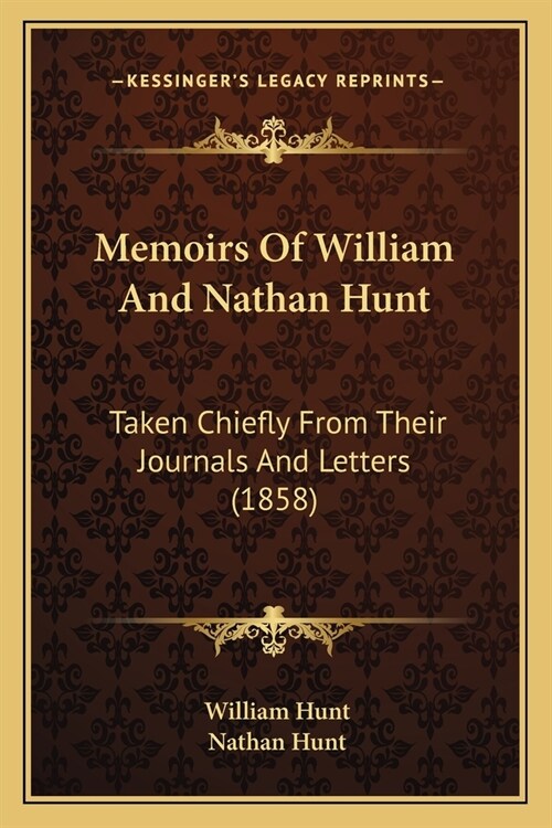Memoirs Of William And Nathan Hunt: Taken Chiefly From Their Journals And Letters (1858) (Paperback)