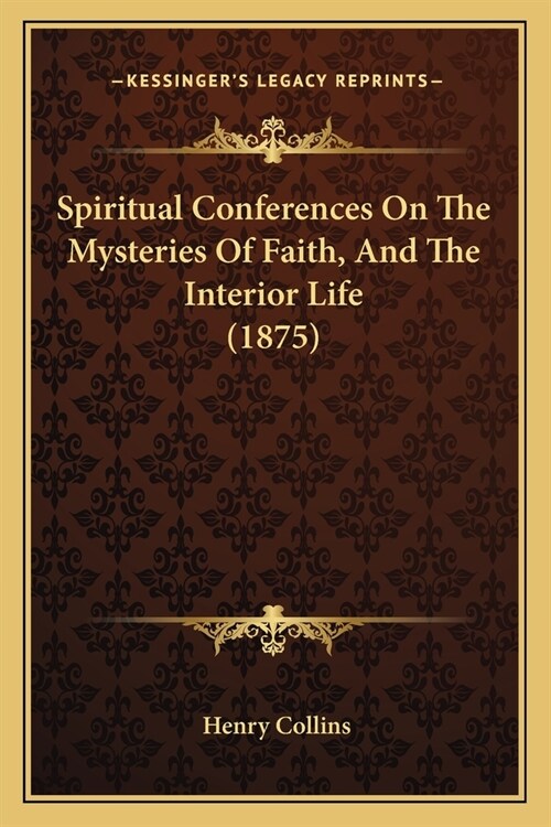 Spiritual Conferences On The Mysteries Of Faith, And The Interior Life (1875) (Paperback)