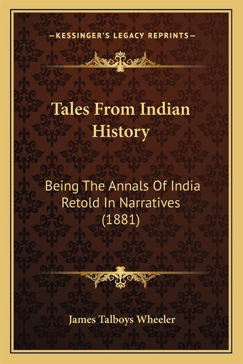 Tales From Indian History: Being The Annals Of India Retold In Narratives (1881) (Paperback)