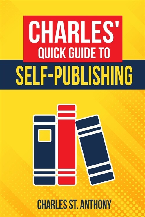 Charles Quick Guide to Self-Publishing: Pro Tips on How to Publish Yourself (Paperback)