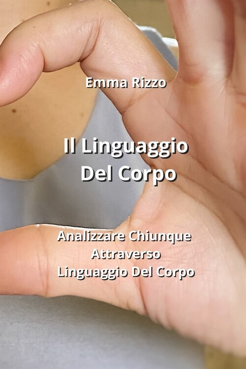 Il Linguaggio Del Corpo: Analizzare Chiunque Attraverso Linguaggio Del Corpo (Paperback)