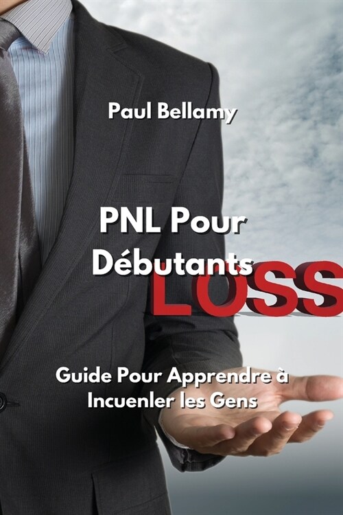 PNL Pour D?utants: Guide Pour Apprendre ?Influenler Les Gens (Paperback)