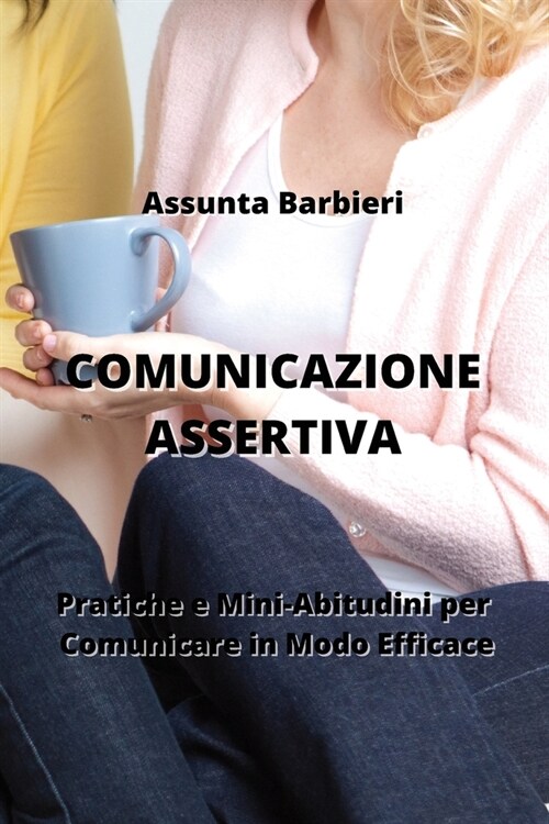 Comunicazione Assertiva: Pratiche e Mini-Abitudini per Comunicare in Modo Escace (Paperback)