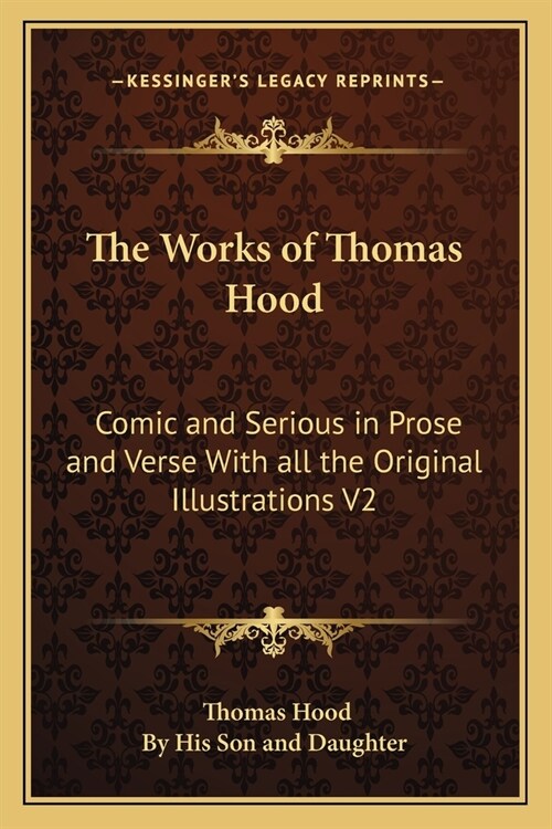 The Works of Thomas Hood: Comic and Serious in Prose and Verse With all the Original Illustrations V2 (Paperback)