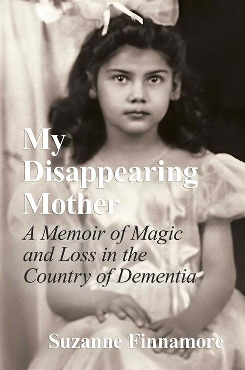 My Disappearing Mother: A Memoir of Magic and Loss in the Country of Dementia (Hardcover)