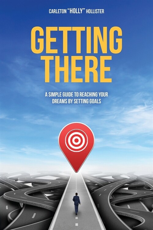 Getting There: A Simple Guide to Reaching Your Dreams by Setting Goals (Paperback)