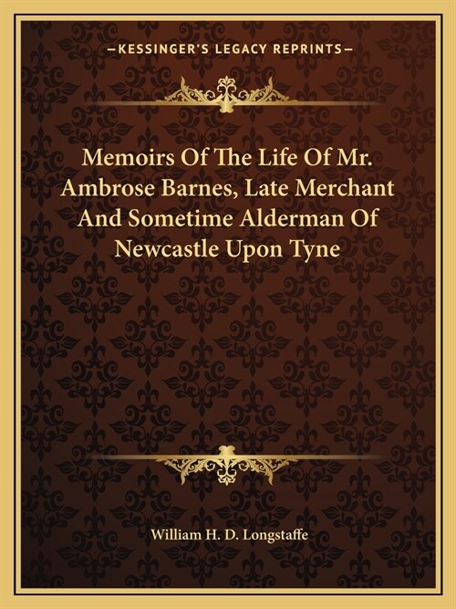 Memoirs Of The Life Of Mr. Ambrose Barnes, Late Merchant And Sometime Alderman Of Newcastle Upon Tyne (Paperback)