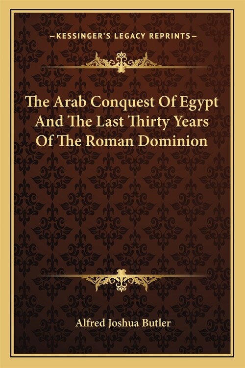 The Arab Conquest Of Egypt And The Last Thirty Years Of The Roman Dominion (Paperback)