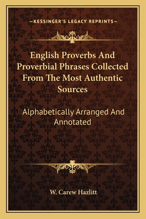 English Proverbs And Proverbial Phrases Collected From The Most Authentic Sources: Alphabetically Arranged And Annotated (Paperback)