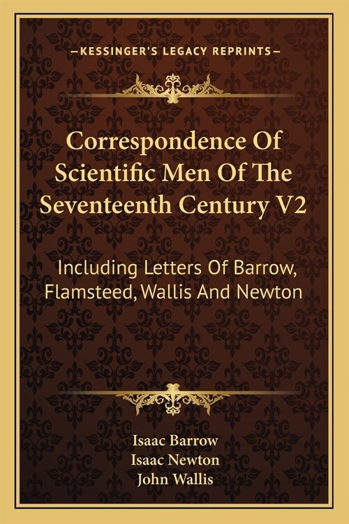 Correspondence Of Scientific Men Of The Seventeenth Century V2: Including Letters Of Barrow, Flamsteed, Wallis And Newton (Paperback)