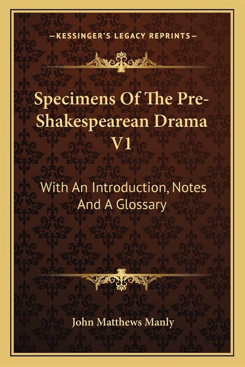 Specimens Of The Pre-Shakespearean Drama V1: With An Introduction, Notes And A Glossary (Paperback)