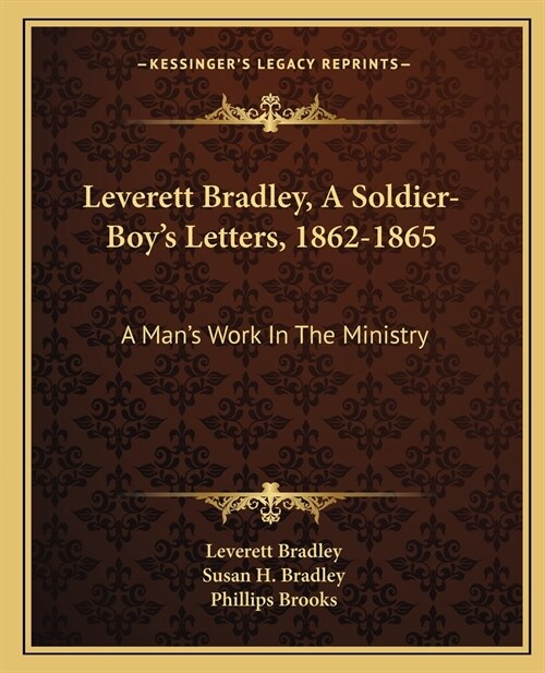 Leverett Bradley, A Soldier-Boys Letters, 1862-1865: A Mans Work In The Ministry (Paperback)