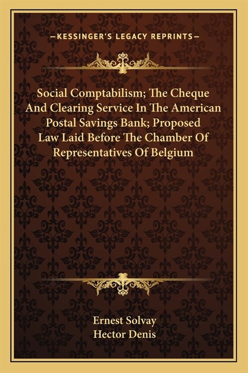 Social Comptabilism; The Cheque And Clearing Service In The American Postal Savings Bank; Proposed Law Laid Before The Chamber Of Representatives Of B (Paperback)