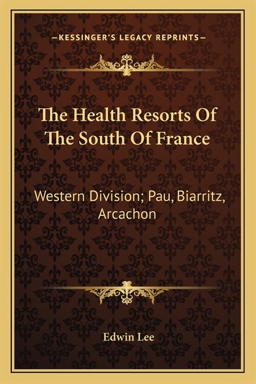 The Health Resorts Of The South Of France: Western Division; Pau, Biarritz, Arcachon (Paperback)