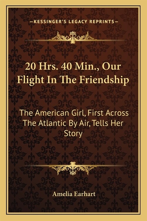 20 Hrs. 40 Min., Our Flight In The Friendship: The American Girl, First Across The Atlantic By Air, Tells Her Story (Paperback)