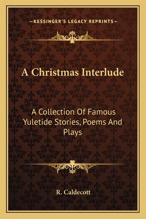 A Christmas Interlude: A Collection Of Famous Yuletide Stories, Poems And Plays (Paperback)