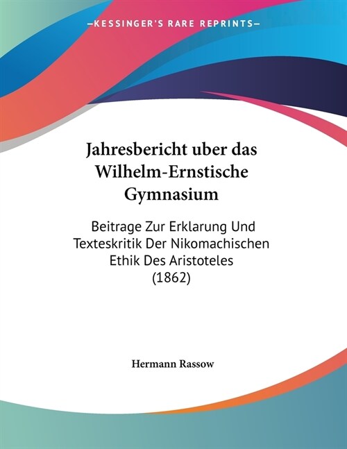 Jahresbericht uber das Wilhelm-Ernstische Gymnasium: Beitrage Zur Erklarung Und Texteskritik Der Nikomachischen Ethik Des Aristoteles (1862) (Paperback)