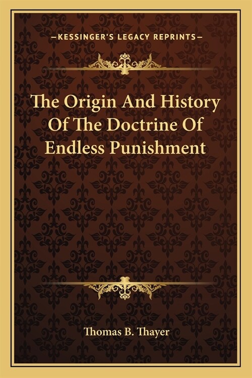 The Origin And History Of The Doctrine Of Endless Punishment (Paperback)