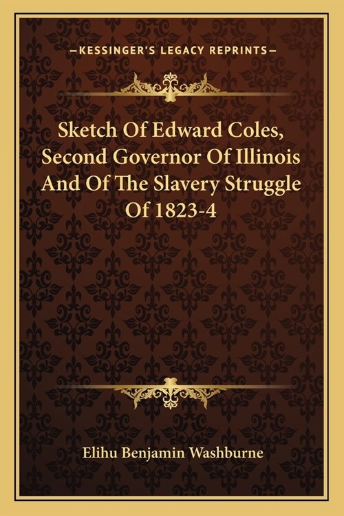 Sketch Of Edward Coles, Second Governor Of Illinois And Of The Slavery Struggle Of 1823-4 (Paperback)