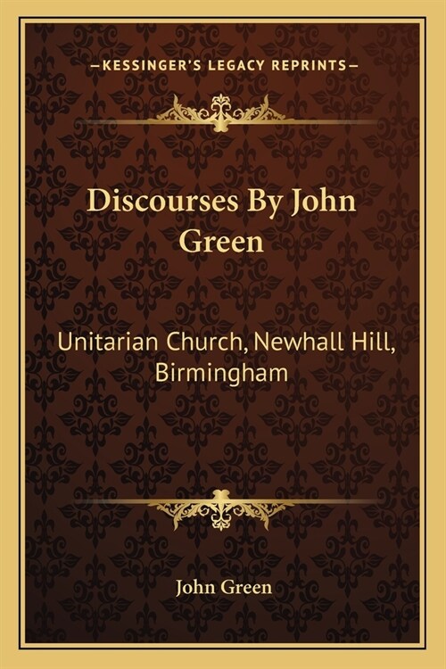 Discourses By John Green: Unitarian Church, Newhall Hill, Birmingham (Paperback)