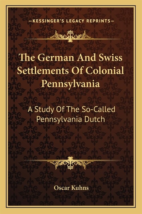 The German And Swiss Settlements Of Colonial Pennsylvania: A Study Of The So-Called Pennsylvania Dutch (Paperback)