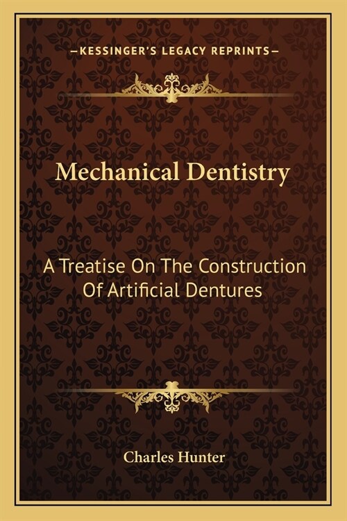 Mechanical Dentistry: A Treatise On The Construction Of Artificial Dentures (Paperback)