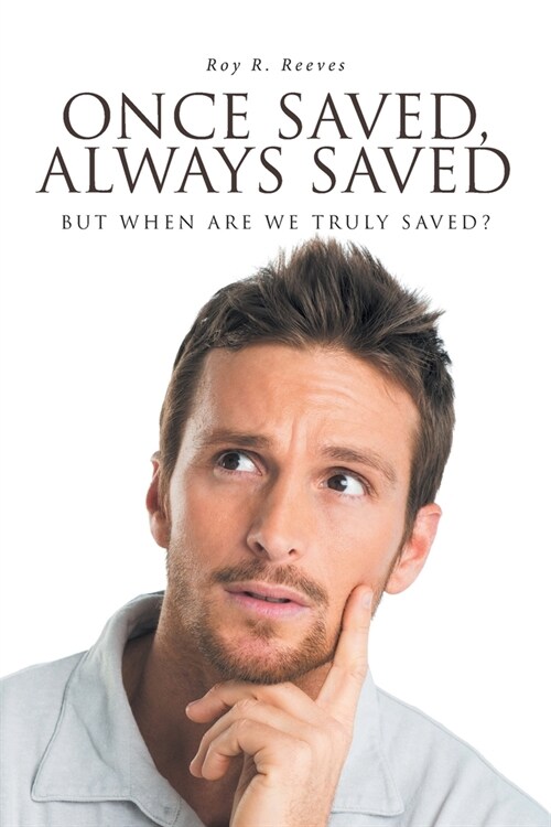 Once Saved, Always Saved: But When Are We Truly Saved? (Paperback)